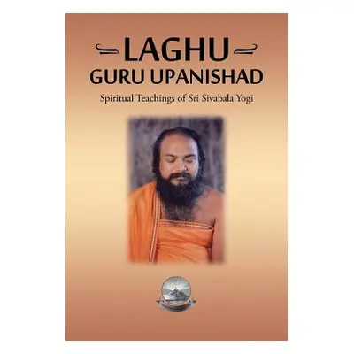 "Laghu Guru Upanishad: Spiritual Teachings of Sri Sivabala Yogi" - "" ("Gurprasad")