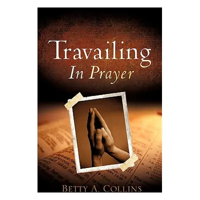 "Travailing In Prayer" - "" ("Collins Betty A.")