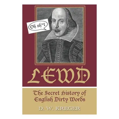 "Lewd: The Secret History of English Dirty Words" - "" ("Kreger D. W.")