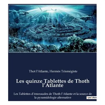 "Les quinze Tablettes de Thoth l'Atlante: Les Tablettes d'meraudes de Thoth l'Atlante et la sour