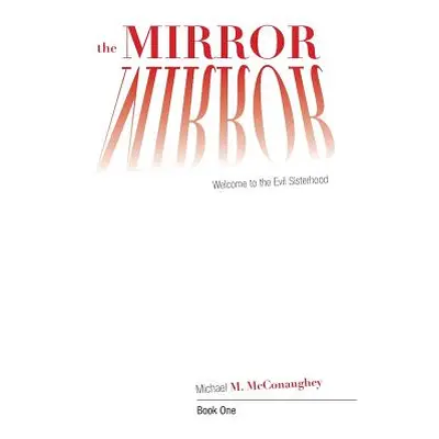 "The Mirror -: Book One: Welcome to the Evil Sisterhood" - "" ("McConaughey Michael M.")