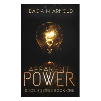 "Apparent Power: Book One of the DiaZem Series" - "" ("Arnold Dacia M.")