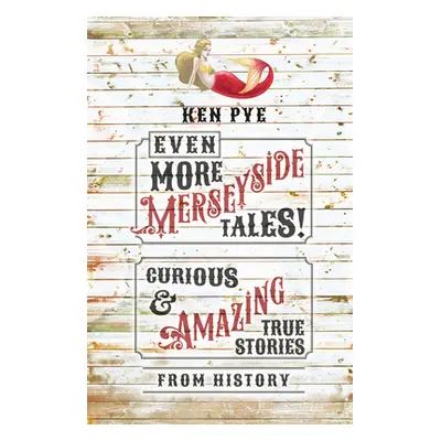 "Even More Merseyside Tales!: Curious and Amazing True Tales from History" - "" ("Pye Ken")