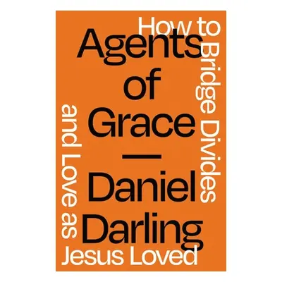 "Agents of Grace: How to Bridge Divides and Love as Jesus Loved" - "" ("Darling Daniel")