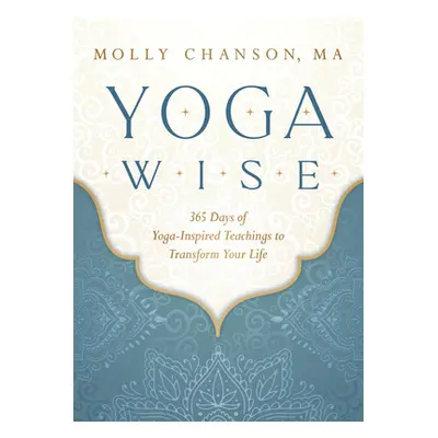 "Yoga Wise: 365 Days of Yoga-Inspired Teachings to Transform Your Life" - "" ("Chanson Molly")