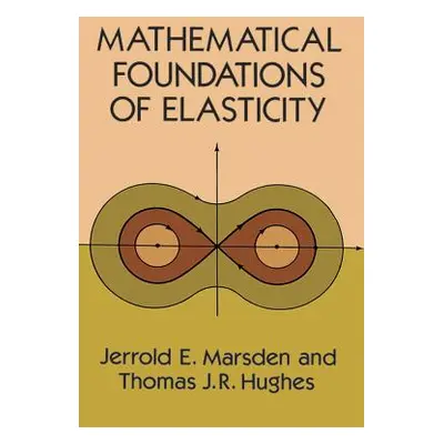 "Mathematical Foundations of Elasticity" - "" ("Marsden Jerrold E.")