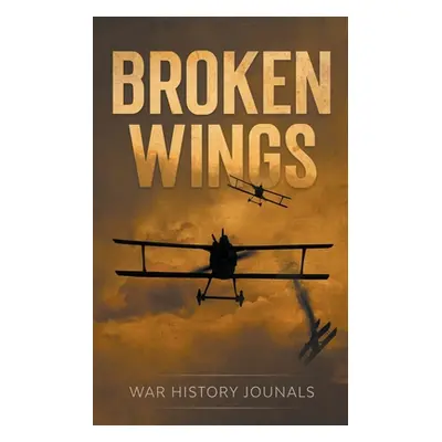 "Broken Wings: WWI Fighter Ace's Story of Escape and Survival" - "" ("Journals War History")