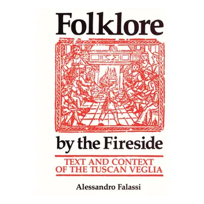 "Folklore by the Fireside: Text and Context of the Tuscan Veglia" - "" ("Falassi Alessandro")