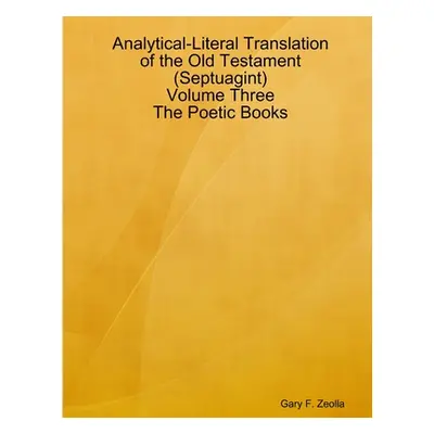 "Analytical-Literal Translation of the Old Testament (Septuagint) - Volume Three - The Poetic Bo