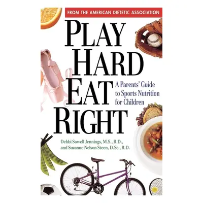 "Play Hard, Eat Right: A Parent's Guide to Sports Nutrition for Children" - "" ("Sowell Jennings