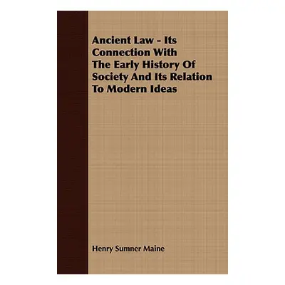 "Ancient Law - Its Connection With The Early History Of Society And Its Relation To Modern Ideas