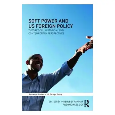 "Soft Power and US Foreign Policy: Theoretical, Historical and Contemporary Perspectives" - "" (