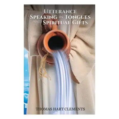 "Utterance Speaking in Tongues and Spiritual Gifts" - "" ("Hart Clements Thomas")