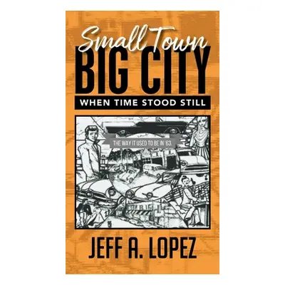 "Small Town Big City: When Time Stood Still" - "" ("Lopez Jeff a.")