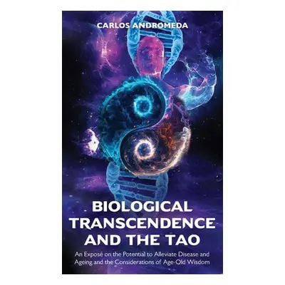 "Biological Transcendence and the Tao, An Expos on the Potential to Alleviate Disease and Ageing