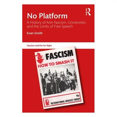 "No Platform: A History of Anti-Fascism, Universities and the Limits of Free Speech" - "" ("Smit