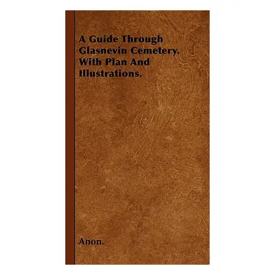 "A Guide Through Glasnevin Cemetery. with Plan and Illustrations." - "" ("Anon")