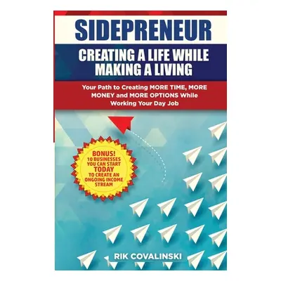 "Sidepreneur: Creating a Life While Making a Living: Your Path to Creating More Money, More Time