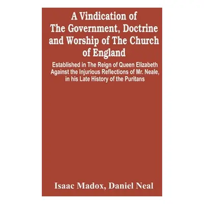 "A Vindication Of The Government, Doctrine And Worship Of The Church Of England, Established In 