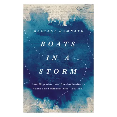 "Boats in a Storm: Law, Migration, and Decolonization in South and Southeast Asia, 1942-1962" - 