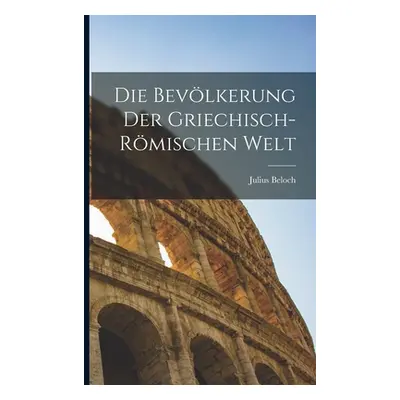 "Die Bevlkerung Der Griechisch-Rmischen Welt" - "" ("Beloch Julius")