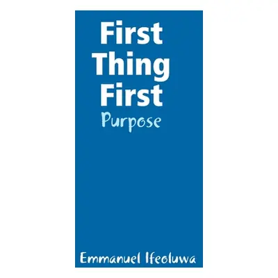 "First Thing First - Purpose" - "" ("Ifeoluwa Emmanuel")