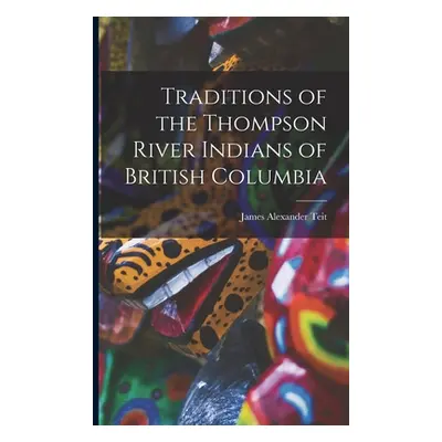 "Traditions of the Thompson River Indians of British Columbia" - "" ("Alexander Teit James")