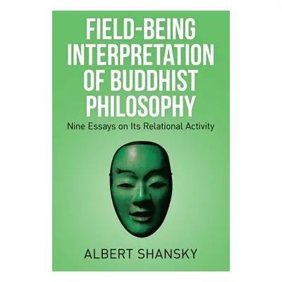 "Field-Being Interpretation of Buddhist Philosophy: Nine Essays on Its Relational Activity" - ""