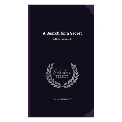 "A Search for a Secret: A Novel Volume 2" - "" ("Henty G. a. 1832-1902")