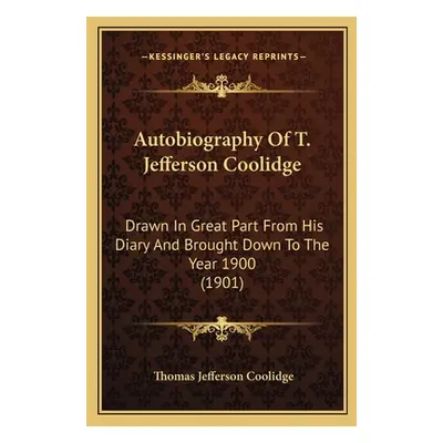 "Autobiography Of T. Jefferson Coolidge: Drawn In Great Part From His Diary And Brought Down To 