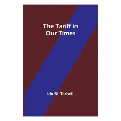 "The Tariff in Our Times" - "" ("Tarbell Ida M.")