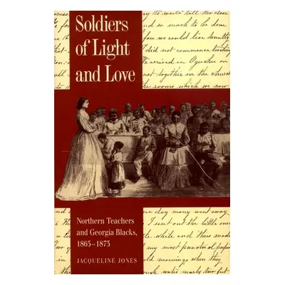 "Soldiers of Light and Love: Northern Teachers and Georgia Blacks, 1865-1873" - "" ("Jones Jacqu