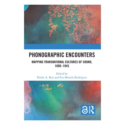 "Phonographic Encounters: Mapping Transnational Cultures of Sound, 1890-1945" - "" ("Roy Elodie 