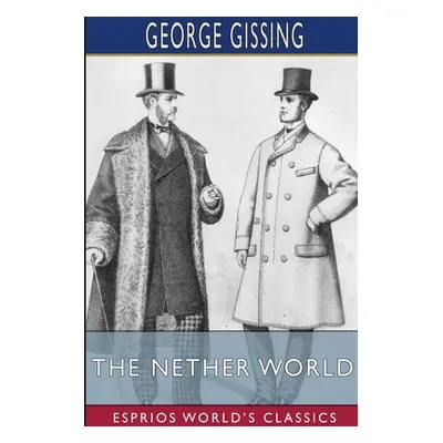 "The Nether World (Esprios Classics)" - "" ("Gissing George")