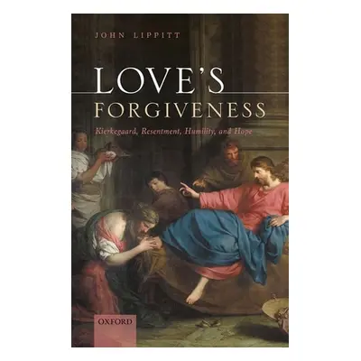 "Love's Forgiveness: Kierkegaard, Resentment, Humility, and Hope" - "" ("Lippitt John")