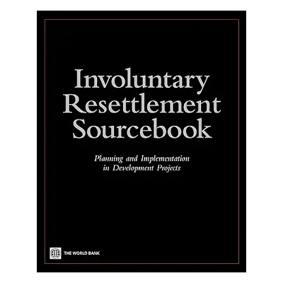 "Involuntary Resettlement Sourcebook: Planning and Implemention in Development Projects" - "" ("