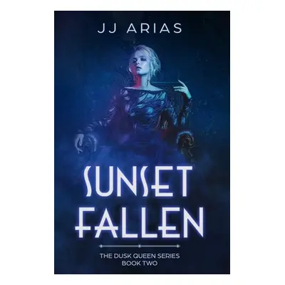 "Sunset Fallen: Book Two in the Dusk Queen Series" - "" ("Arias J. J.")