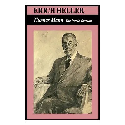 "Thomas Mann: The Ironic German" - "" ("Mann Thomas")