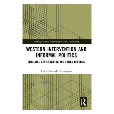 "Western Intervention and Informal Politics: Simulated Statebuilding and Failed Reforms" - "" ("