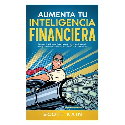 "Aumenta tu Inteligencia Financiera: Eleva tu Coeficiente Financiero y Logra Jubilarte o la Inde