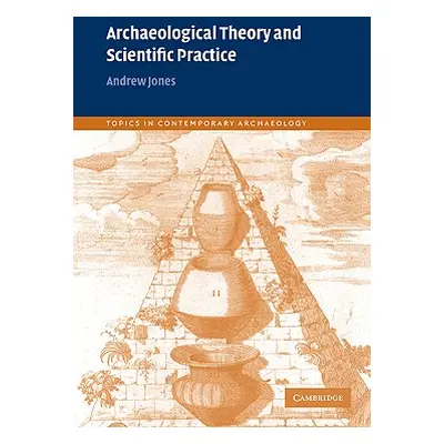 "Archaeological Theory and Scientific Practice" - "" ("Jones Andrew")