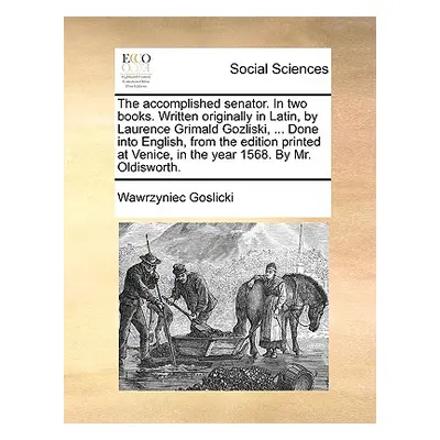 "The Accomplished Senator. in Two Books. Written Originally in Latin, by Laurence Grimald Gozlis