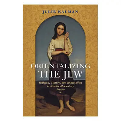 "Orientalizing the Jew: Religion, Culture, and Imperialism in Nineteenth-Century France" - "" ("