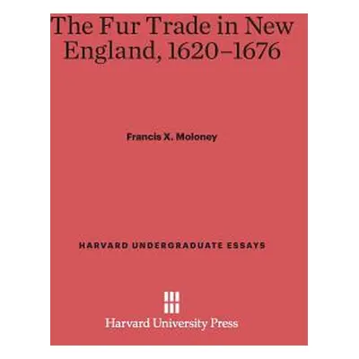 "The Fur Trade in New England, 1620-1676" - "" ("Moloney Francis X.")