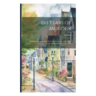 "150 Years of Meriden; Published in Connection With the Observance of the City's Sesquicentennia