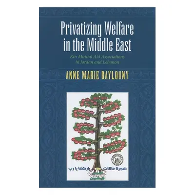 "Privatizing Welfare in the Middle East: Kin Mutual Aid Associations in Jordan and Lebanon" - ""