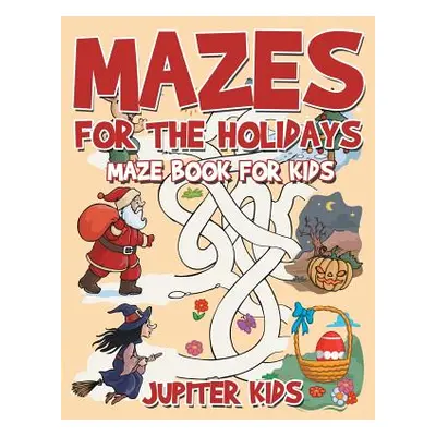 "Mazes for the Holidays: Maze Books for Kids" - "" ("Jupiter Kids")