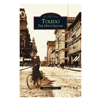 "Toledo: The 19th Century" - "" ("Floyd Barbara L.")