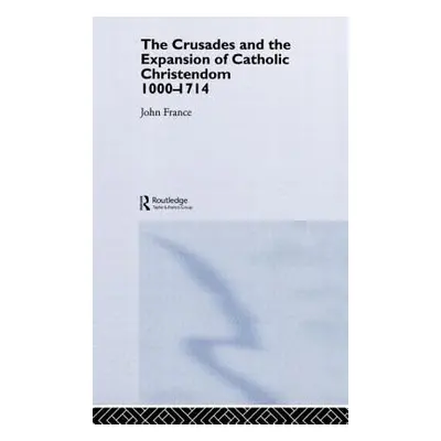 "The Crusades and the Expansion of Catholic Christendom, 1000-1714" - "" ("France John")