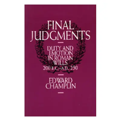 "Final Judgments: Duty and Emotion in Roman Wills, 200 B.C.-A.D. 250" - "" ("Champlin Edward")